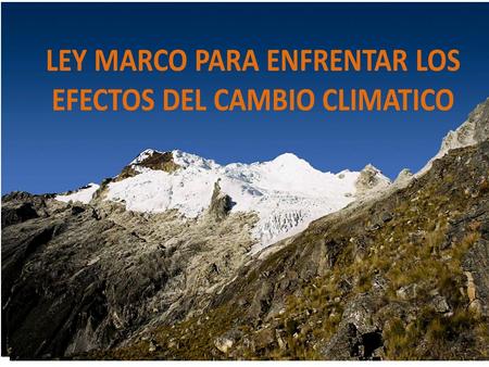 LEY MARCO PARA ENFRENTAR LOS EFECTOS DEL CAMBIO CLIMATICO.