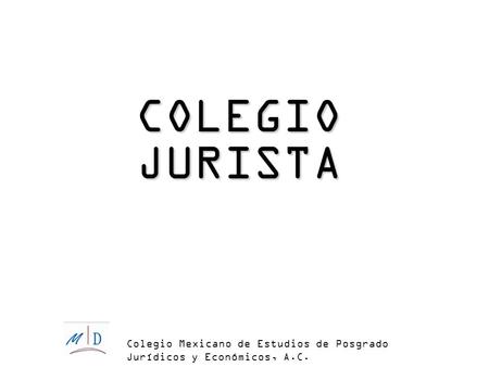 COLEGIO JURISTA Colegio Mexicano de Estudios de Posgrado Jurídicos y Económicos, A.C.