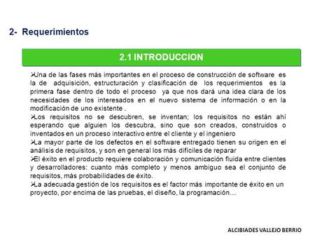 ALCIBIADES VALLEJO BERRIO 2.1 INTRODUCCION 2- Requerimientos  Una de las fases más importantes en el proceso de construcción de software es la de adquisición,