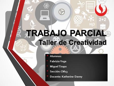 TRABAJO PARCIAL Taller de Creatividad  Alumnos: Fabrizio Ynga Miguel Tirapo  Sección: CM13  Docente: Katherine Davey  Alumnos: Fabrizio Ynga Miguel.