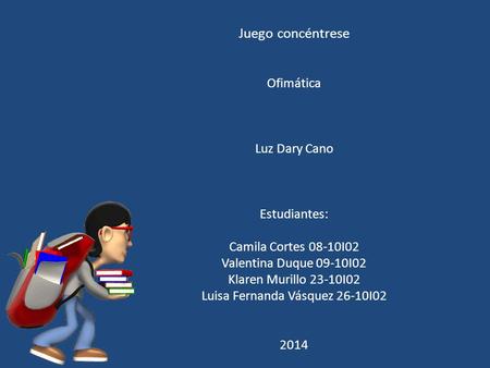 Juego concéntrese Ofimática Luz Dary Cano Estudiantes: Camila Cortes 08-10I02 Valentina Duque 09-10I02 Klaren Murillo 23-10I02 Luisa Fernanda Vásquez 26-10I02.