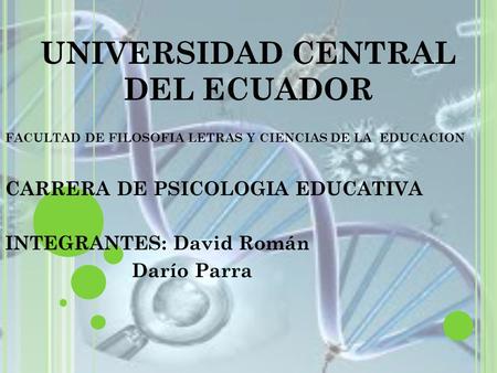 UNIVERSIDAD CENTRAL DEL ECUADOR FACULTAD DE FILOSOFIA LETRAS Y CIENCIAS DE LA EDUCACION CARRERA DE PSICOLOGIA EDUCATIVA INTEGRANTES: David Román Darío.
