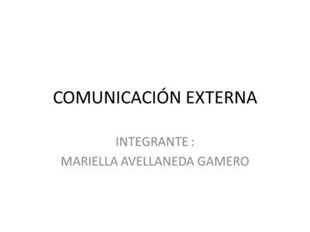COMUNICACIÓN EXTERNA INTEGRANTE : MARIELLA AVELLANEDA GAMERO.