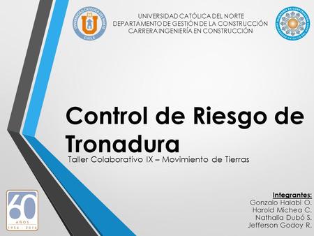 Control de Riesgo de Tronadura Integrantes: Gonzalo Halabi O. Harold Michea C. Nathalia Dubó S. Jefferson Godoy R. UNIVERSIDAD CATÓLICA DEL NORTE DEPARTAMENTO.