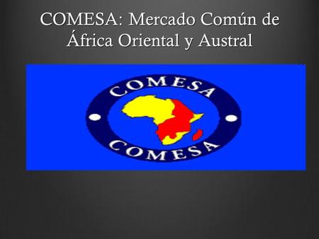 COMESA: Mercado Común de África Oriental y Austral.