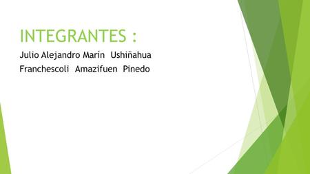 INTEGRANTES : Julio Alejandro Marín Ushiñahua Franchescoli Amazifuen Pinedo.