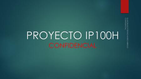 PROYECTO IP100H CONFIDENCIAL ELABORADO POR ING MARIO ABREGO CONFIDENCIAL.