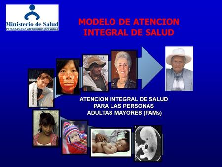 MODELO DE ATENCION INTEGRAL DE SALUD ATENCION INTEGRAL DE SALUD PARA LAS PERSONAS ADULTAS MAYORES (PAMs) ADULTAS MAYORES (PAMs) 2004.