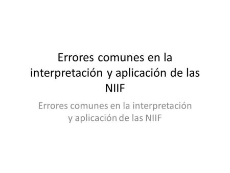 Errores comunes en la interpretación y aplicación de las NIIF.