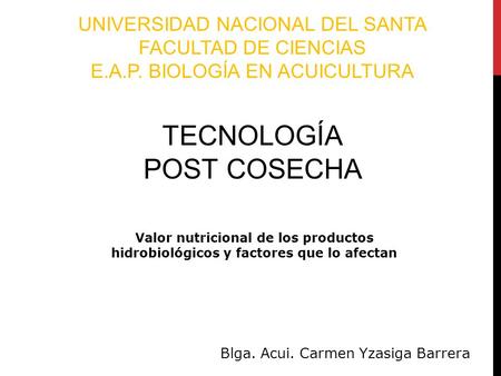 TECNOLOGÍA POST COSECHA Blga. Acui. Carmen Yzasiga Barrera UNIVERSIDAD NACIONAL DEL SANTA FACULTAD DE CIENCIAS E.A.P. BIOLOGÍA EN ACUICULTURA Valor nutricional.