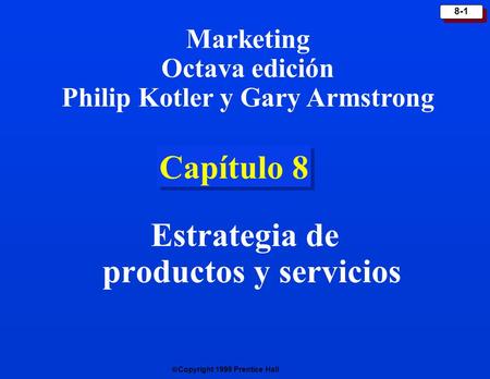  Copyright 1999 Prentice Hall 8-1 Capítulo 8 Estrategia de productos y servicios Marketing Octava edición Philip Kotler y Gary Armstrong.