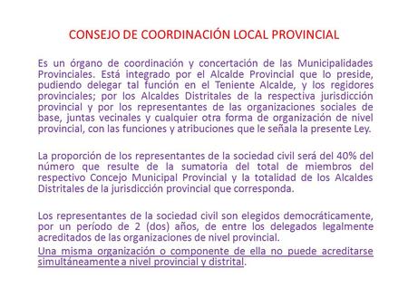 CONSEJO DE COORDINACIÓN LOCAL PROVINCIAL Es un órgano de coordinación y concertación de las Municipalidades Provinciales. Está integrado por el Alcalde.