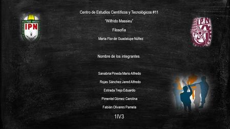 Centro de Estudios Científicos y Tecnológicos #11 “Wilfrido Massieu” Filosofía María Flor de Guadalupe Núñez Nombre de los integrantes. Sanabria Pineda.