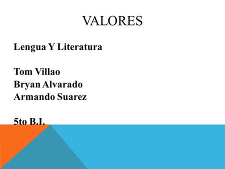 VALORES Lengua Y Literatura Tom Villao Bryan Alvarado Armando Suarez 5to B.I.
