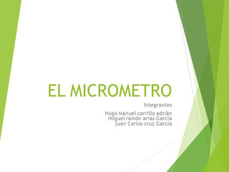 EL MICROMETRO Integrantes Hugo Manuel carrillo adrián miguel ramón arias García juan Carlos cruz García.