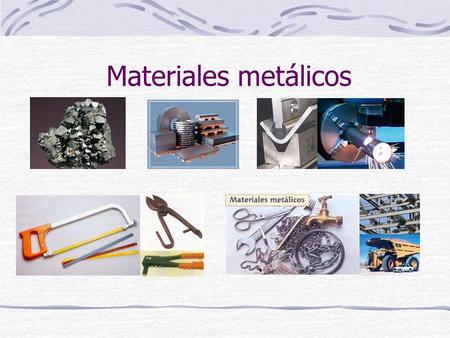 Materiales metálicos. Propiedades Buena resistencia mecánica a los esfuerzos de tracción, compresión y flexión. Son dúctiles, maleables y tenaces. Algunos.