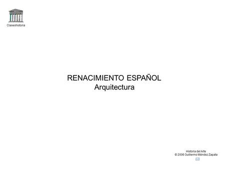 Claseshistoria Historia del Arte © 2006 Guillermo Méndez Zapata RENACIMIENTO ESPAÑOL Arquitectura.