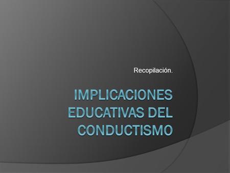 Recopilación.. PARADIGMA CONDUCTISTA  El conductismo surge como una teoría psicológica y posteriormente se adapta su uso en la educación. Esta es la.