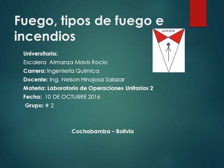 Fuego, tipos de fuego e incendios Universitaria: Escalera Almanza Mavis Rocio Carrera: Ingeniería Química Docente: Ing. Nelson Hinojosa Salazar Materia: