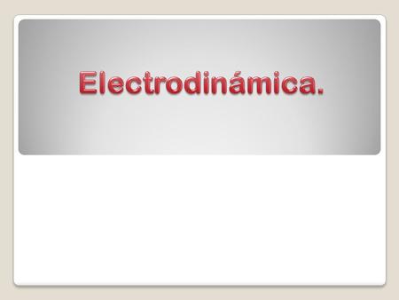 Electrodinámica. La electrodinámica es la rama de la Física que estudia las cargas eléctricas en movimiento (corriente eléctrica).