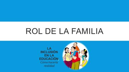 ROL DE LA FAMILIA LA INCLUSIÓN EN LA EDUCACIÓN, Cómo hacerla realidad.
