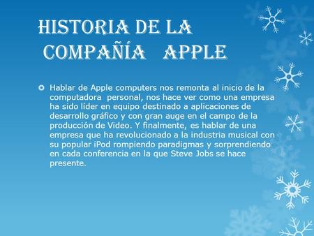Historia de la compañía Apple  Hablar de Apple computers nos remonta al inicio de la computadora personal, nos hace ver como una empresa ha sido líder.