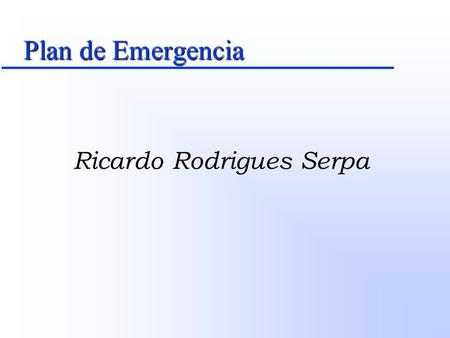 Plan de Emergencia Ricardo Rodrigues Serpa. Plan de Emergencia Objetivo Proveer un conjunto de directrices e informaciones para la adopción de procedimientos.