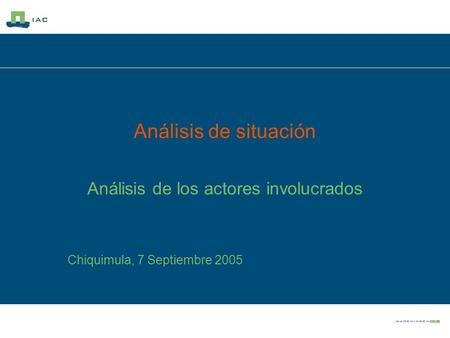 Análisis de situación Análisis de los actores involucrados Chiquimula, 7 Septiembre 2005.