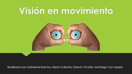 Visión en movimiento Realizado por: Katherine Barona, Alexis Collante, Darwin Chulde, Samtiago Von Lippke.