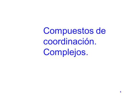 1 Compuestos de coordinación. Complejos.. Compuestos de adición Alfred Werner Los iones de los metales de transición no sólo tenían un cierto valor de.