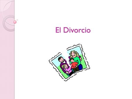 El Divorcio. El divorcio es una realidad que hay que enfrentar. En casi todas las civilizaciones existió la posibilidad de disolver el vínculo matrimonial.