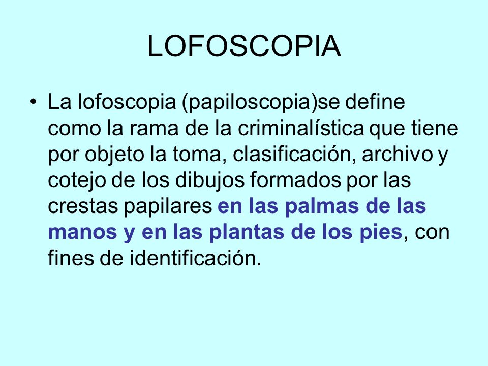 LOFOSCOPIA La lofoscopia (papiloscopia)se define como la rama de la  criminalística que tiene por objeto la toma, clasificación, archivo y  cotejo de los. - ppt video online descargar