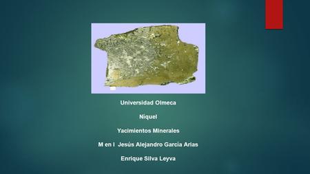 Universidad Olmeca Níquel Yacimientos Minerales M en I Jesús Alejandro García Arias Enrique Silva Leyva.
