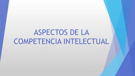 ASPECTOS DE LA COMPETENCIA INTELECTUAL. 1 ¿Qué es la inteligencia?