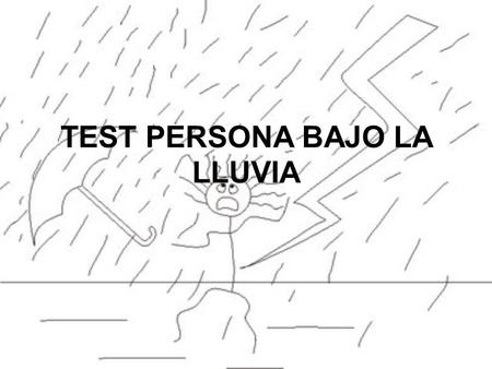 TEST PERSONA BAJO LA LLUVIA. APLICACIONES DEL TEST Puede ser utilizado por terapeutas, docentes, psicólogos y todo profesional que trabaje en temas de.