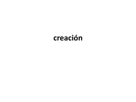 Creación. Del latín “creare” creación significa engendrar, dar nacimiento a algo que aún no tenía existencia. Bíblicamente, en el Antiguo Testamento el.