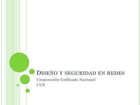D ISEÑO Y SEGURIDAD EN REDES Corporación Unificada Nacional CUN.