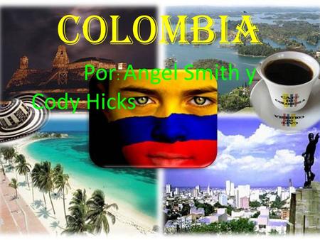COLOMBIA Por: Angel Smith y Cody Hicks.