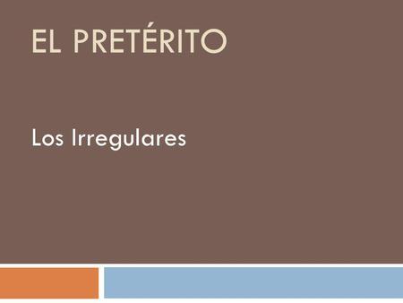 EL PRETÉRITO Los Irregulares. Very Irregular verbs in the preterite: Ver Dar Ser Ir Ver and Dar are almost the same- they have different stems. Ser and.