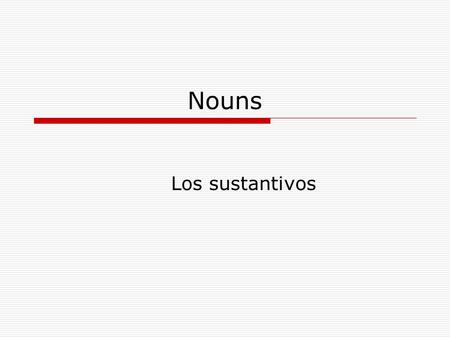 Nouns Los sustantivos. Los Sustantivos Gender Rules: Masculine Clues: Most nouns that end in –o or that refer to males: El libroel hijoel hombre El bancoel.