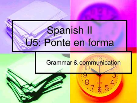 Spanish II U5: Ponte en forma Grammar & communication.