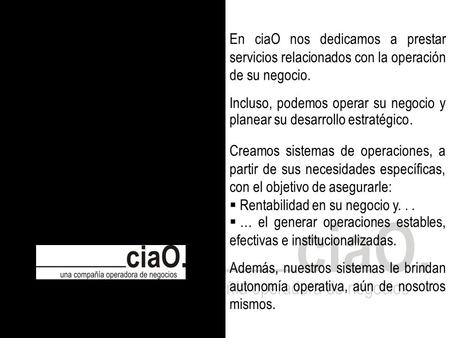 En ciaO nos dedicamos a prestar servicios relacionados con la operación de su negocio. Creamos sistemas de operaciones, a partir de sus necesidades específicas,