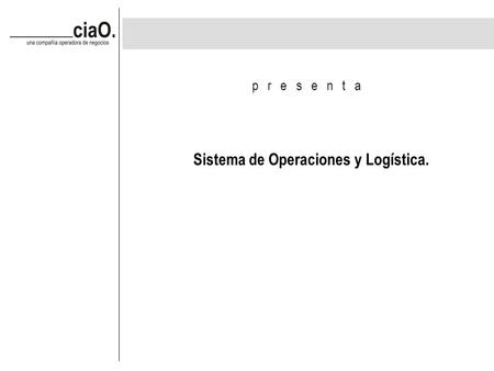 P r e s e n t a Sistema de Operaciones y Logística.