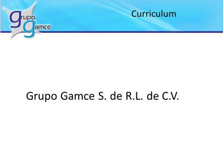 Curriculum Grupo Gamce S. de R.L. de C.V..