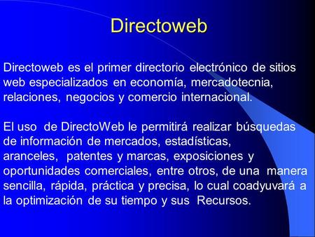 Directoweb Directoweb es el primer directorio electrónico de sitios web especializados en economía, mercadotecnia, relaciones, negocios y comercio internacional.