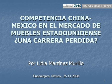 1 COMPETENCIA CHINA- MEXICO EN EL MERCADO DE MUEBLES ESTADOUNIDENSE ¿UNA CARRERA PERDIDA? Por Lidia Martínez Murillo Guadalajara, México., 25.11.2008.