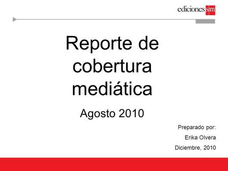 Reporte de cobertura mediática Agosto 2010 Preparado por: Erika Olvera Diciembre, 2010.
