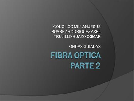 FIBRA OPTICA PARTE 2 CONCILCO MILLAN JESUS SUAREZ RODRIGUEZ AXEL