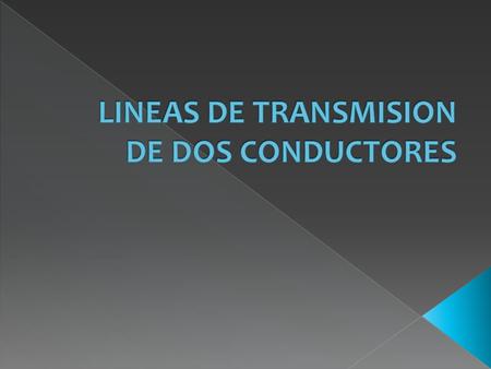 LINEAS DE TRANSMISION DE DOS CONDUCTORES