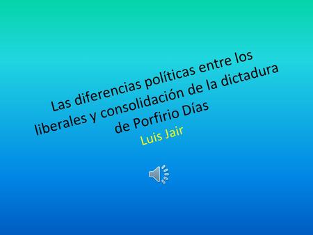 Las diferencias políticas entre los liberales y consolidación de la dictadura de Porfirio Días Luis Jair.